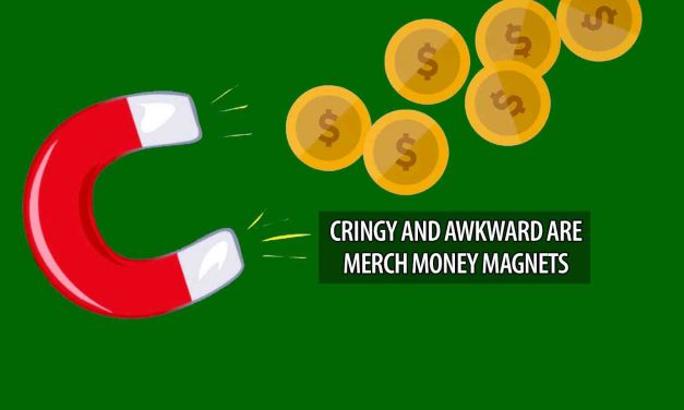 Cringy and Awkward Are Merch Money Magnets
